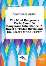 Never Sleep Again! the Most Dangerous Facts about a Dangerous Inheritance: A Novel of Tudor Rivals and the Secret of the Tower