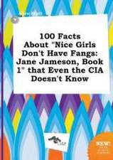 100 Facts about Nice Girls Don't Have Fangs: Jane Jameson, Book 1 That Even the CIA Doesn't Know