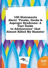 100 Statements about Freaks, Geeks & Asperger Syndrome: A User Guide to Adolescence That Almost Killed My Hamster