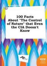 100 Facts about the Control of Nature That Even the CIA Doesn't Know