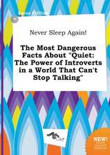 Never Sleep Again! the Most Dangerous Facts about Quiet: The Power of Introverts in a World That Can't Stop Talking