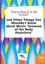 You're Nose Is in My Crotch! and Other Things You Shouldn't Know about Movie Invasion of the Body Snatchers