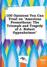 100 Opinions You Can Trust on American Prometheus: The Triumph and Tragedy of J. Robert Oppenheimer