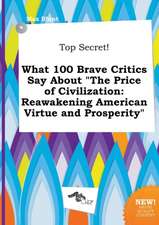 Top Secret! What 100 Brave Critics Say about the Price of Civilization: Reawakening American Virtue and Prosperity