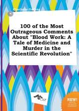 100 of the Most Outrageous Comments about Blood Work: A Tale of Medicine and Murder in the Scientific Revolution