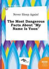 Never Sleep Again! the Most Dangerous Facts about My Name Is Yoon