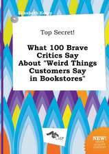 Top Secret! What 100 Brave Critics Say about Weird Things Customers Say in Bookstores