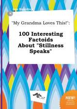 My Grandma Loves This!: 100 Interesting Factoids about Stillness Speaks