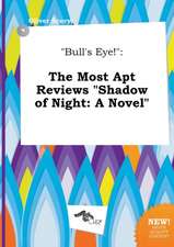 Bull's Eye!: The Most Apt Reviews Shadow of Night: A Novel