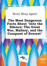 Never Sleep Again! the Most Dangerous Facts about Into the Silence: The Great War, Mallory, and the Conquest of Everest