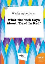 Wacky Aphorisms, What the Web Says about Dead in Red