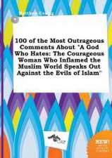 100 of the Most Outrageous Comments about a God Who Hates: The Courageous Woman Who Inflamed the Muslim World Speaks Out Against the Evils of Islam