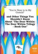 You're Nose Is in My Crotch! and Other Things You Shouldn't Know about the Door Within: The Door Within Trilogy - Book One