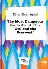 Never Sleep Again! the Most Dangerous Facts about the Owl and the Pussycat