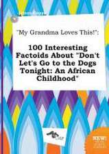 My Grandma Loves This!: 100 Interesting Factoids about Don't Let's Go to the Dogs Tonight: An African Childhood