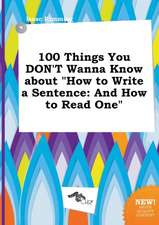 100 Things You Don't Wanna Know about How to Write a Sentence: And How to Read One