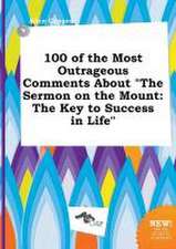 100 of the Most Outrageous Comments about the Sermon on the Mount: The Key to Success in Life