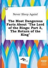 Never Sleep Again! the Most Dangerous Facts about the Lord of the Rings: Part 3, the Return of the King