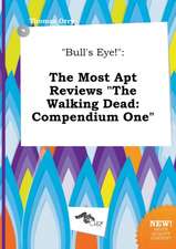 Bull's Eye!: The Most Apt Reviews the Walking Dead: Compendium One