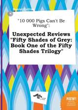 10 000 Pigs Can't Be Wrong: Unexpected Reviews Fifty Shades of Grey: Book One of the Fifty Shades Trilogy