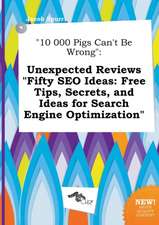 10 000 Pigs Can't Be Wrong: Unexpected Reviews Fifty Seo Ideas: Free Tips, Secrets, and Ideas for Search Engine Optimization