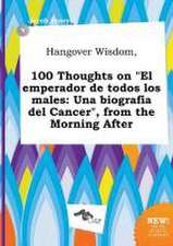 Hangover Wisdom, 100 Thoughts on El Emperador de Todos Los Males: Una Biografia del Cancer, from the Morning After