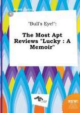 Bull's Eye!: The Most Apt Reviews Lucky: A Memoir