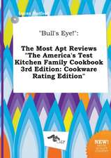 Bull's Eye!: The Most Apt Reviews the America's Test Kitchen Family Cookbook 3rd Edition: Cookware Rating Edition