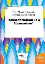 The Most Intimate Revelations about Existentialism Is a Humanism