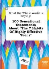 What the Whole World Is Saying: 100 Sensational Statements about the 7 Habits of Highly Effective Teens