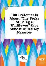 100 Statements about the Perks of Being a Wallflower That Almost Killed My Hamster