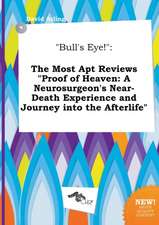 Bull's Eye!: The Most Apt Reviews Proof of Heaven: A Neurosurgeon's Near-Death Experience and Journey Into the Afterlife