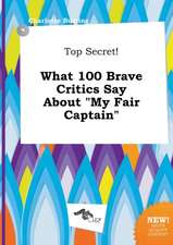 Top Secret! What 100 Brave Critics Say about My Fair Captain