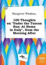 Hangover Wisdom, 100 Thoughts on Under the Tuscan Sun: At Home in Italy, from the Morning After