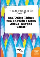 You're Nose Is in My Crotch! and Other Things You Shouldn't Know about Beyond Justice