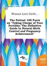 Women Love Girth... the Fattest 100 Facts on Taking Charge of Your Fertility: The Definitive Guide to Natural Birth Control and Pregnancy Achievement