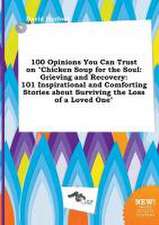 100 Opinions You Can Trust on Chicken Soup for the Soul: Grieving and Recovery: 101 Inspirational and Comforting Stories about Surviving the Loss of