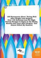 100 Statements about Eating Well After Weight Loss Surgery: Over 140 Delicious Low-Fat High-Protein Recipes to Enjoy in the Weeks, Months and Years a