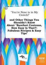 You're Nose Is in My Crotch! and Other Things You Shouldn't Know about Barefoot Contessa, How Easy Is That?: Fabulous Recipes & Easy Tips