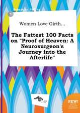 Women Love Girth... the Fattest 100 Facts on Proof of Heaven: A Neurosurgeon's Journey Into the Afterlife