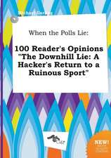 When the Polls Lie: 100 Reader's Opinions the Downhill Lie: A Hacker's Return to a Ruinous Sport