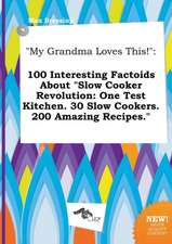 My Grandma Loves This!: 100 Interesting Factoids about Slow Cooker Revolution: One Test Kitchen. 30 Slow Cookers. 200 Amazing Recipes.