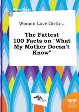 Women Love Girth... the Fattest 100 Facts on What My Mother Doesn't Know