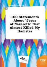 100 Statements about Jesus of Nazareth That Almost Killed My Hamster