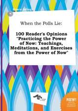 When the Polls Lie: 100 Reader's Opinions Practicing the Power of Now: Teachings, Meditations, and Exercises from the Power of Now