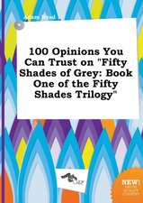 100 Opinions You Can Trust on Fifty Shades of Grey: Book One of the Fifty Shades Trilogy