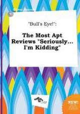 Bull's Eye!: The Most Apt Reviews Seriously...I'm Kidding