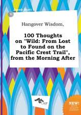 Hangover Wisdom, 100 Thoughts on Wild: From Lost to Found on the Pacific Crest Trail, from the Morning After