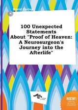 100 Unexpected Statements about Proof of Heaven: A Neurosurgeon's Journey Into the Afterlife