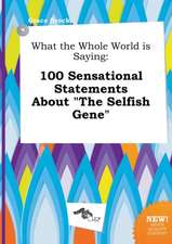 What the Whole World Is Saying: 100 Sensational Statements about the Selfish Gene